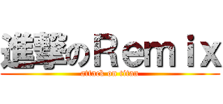 進撃のＲｅｍｉｘ (attack on titan)