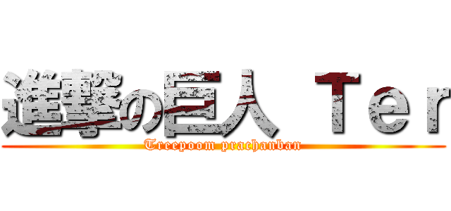 進撃の巨人 Ｔｅｒ (Treepoom prachanban)