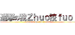 進撃の我Ｚｈｕｏ校ｆｕｏｒ (attack on ngo zhuo hao fuor)