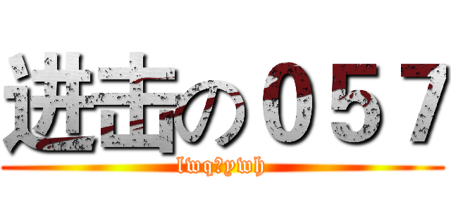 进击の０５７ (lwq＆ywh)