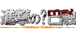 進撃の雞巴融 (attack on G8ron)