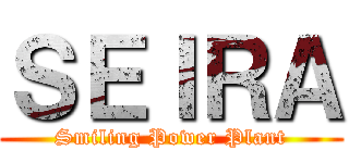 ＳＥＩＲＡ (Smiling Power Plant)