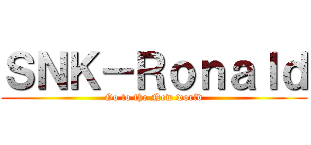 ＳＮＫ－Ｒｏｎａｌｄ (Go to the New world)