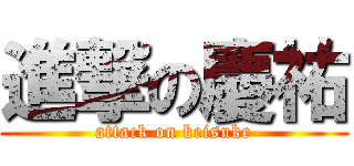 進撃の慶祐 (attack on keisuke)
