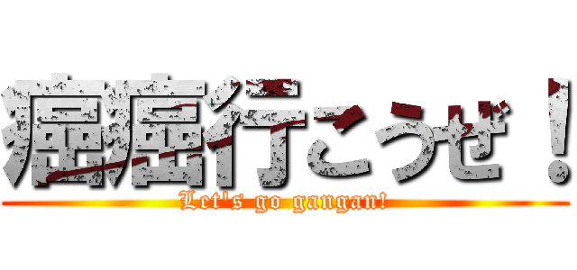 癌癌行こうぜ！ (Let's go gangan!)