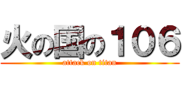 火の国の１０６ (attack on titan)