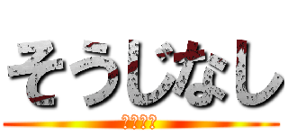 そうじなし (すぐ終礼)