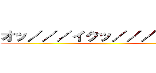 オッ／／／イクッ／／／／アッ♡ ()