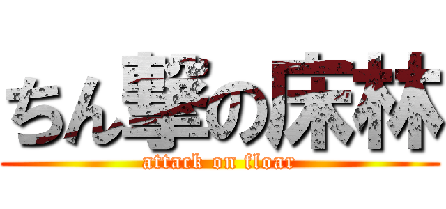 ちん撃の床林 (attack on floar)