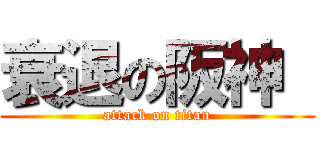 衰退の阪神  (attack on titan)