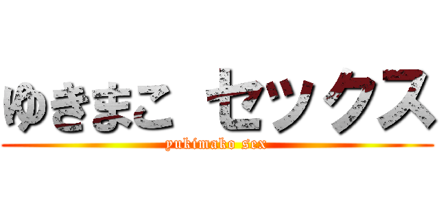 ゆきまこ セックス (yukimako sex)