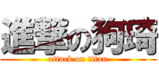進撃の狗琦 (attack on titan)