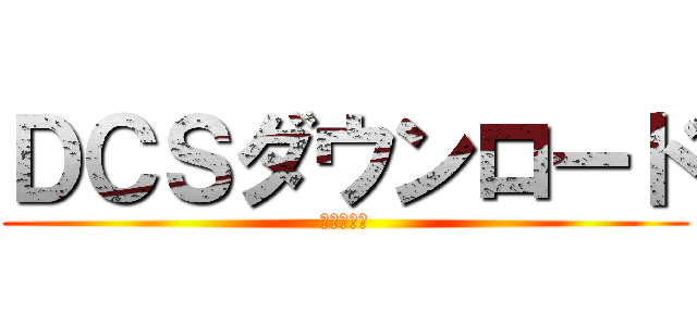 ＤＣＳダウンロード (最新アプリ)