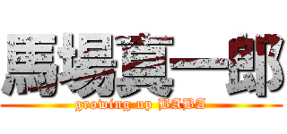 馬場真一郎 (growing up BABA)
