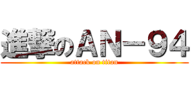 進撃のＡＮ－９４ (attack on titan)
