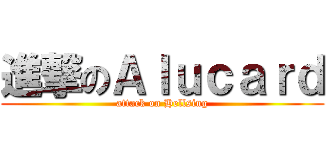 進撃のＡｌｕｃａｒｄ (attack on Hellsing)