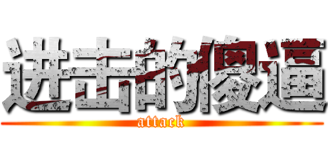进击的傻逼 (attack)