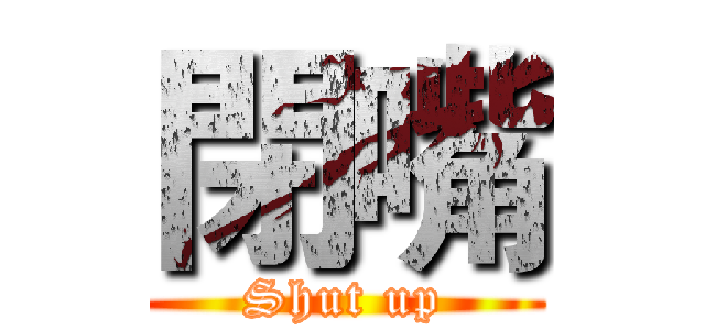 閉嘴 (Shut up)