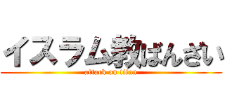 イスラム教ばんざい (attack on titan)