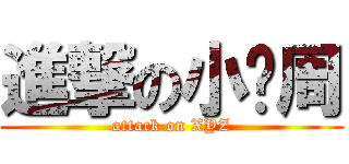 進撃の小颖周 (attack on XYZ)