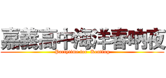 嘉義高中海洋春吶夜 (Partytime for  Kenting)