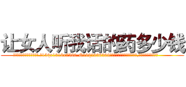 让女人听我话的药多少钱 (让女人听我话的药多少钱【电.话156x1318x7580-Q1991936399鑫宏药业】我们做的是长期生意,靠的是老客户长期支持
参考消息网2月20日报道 韩媒称，“剩女多、离婚率高的城市，房价一定会上涨。”这是中国经济学家金岩石2016年12月参加在上海举行的房地产相关论坛时说的话。
)