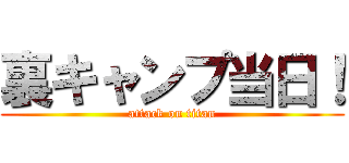 裏キャンプ当日！ (attack on titan)