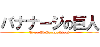 バナナージの巨人 (Titan Of Banana Links)