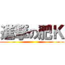 進撃の肥Ｋ ()