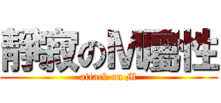 靜寂のＭ屬性 (attack on M)
