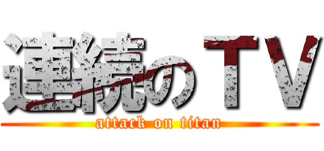 連続のＴＶ (attack on titan)