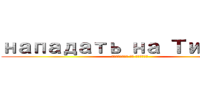 нападать на Титане (нападать на Титане)