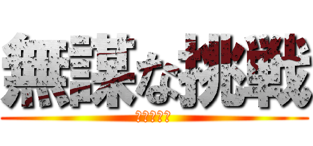 無謀な挑戦 (無謀な挑戦)