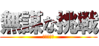 無謀な挑戦 (無謀な挑戦)