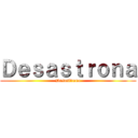 Ｄｅｓａｓｔｒｏｎａ (Desastrona)