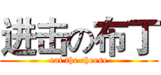 进击の布丁 (eat the cheese)