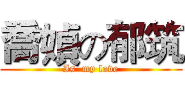 喬媜の郁筑 (Is  my love)