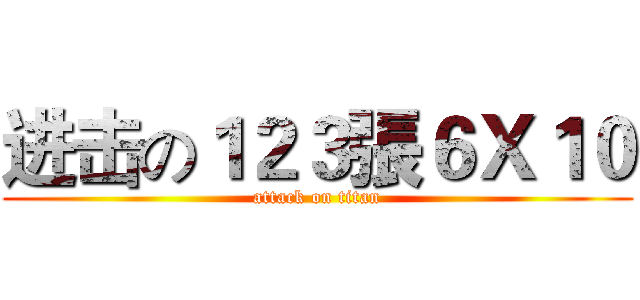 进击の１２３張６Ｘ１０ (attack on titan)