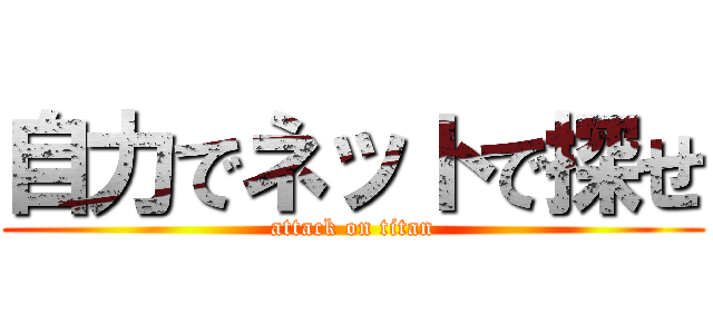 自力でネットで探せ (attack on titan)