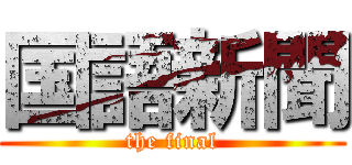 国語新聞 (the final)