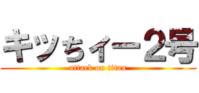 キッちィー２号 (attack on titan)