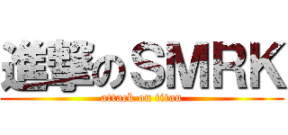 進撃のＳＭＲＫ (attack on titan)