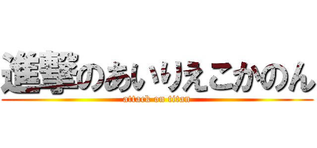 進撃のあいりえこかのん (attack on titan)