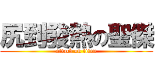 尻到發熱の聖傑 (attack on titan)