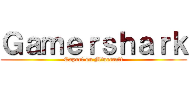 Ｇａｍｅｒｓｈａｒｋ (Expert on Minecraft)