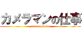 カメラマンの仕事 (cameramannno)