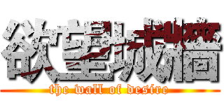 欲望城牆 (the wall of desire)