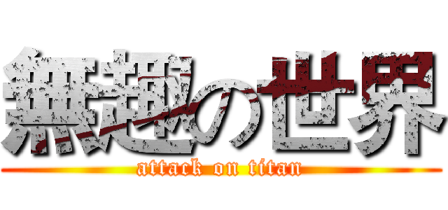 無趣の世界 (attack on titan)