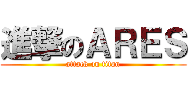 進撃のＡＲＥＳ (attack on titan)