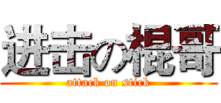 进击の棍哥 (attack on stick)